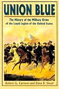 Union Blue: The History of the Military Order of the Loyal Legion of the United States