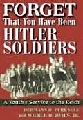 Forget That You Have Been Hitlers Soldiers A Youths Service to the Reich