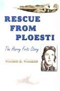 Rescue from Ploesti The Harry Fritz Story A World War II Triumph
