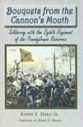 Bouquets from the Cannon's Mouth: Soldiering with the Eighth Regiment of the Pennsylvania Reserves