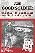 The Good Soldier: The Story of a Southwest Pacific Signal Corps Wac