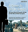 Game as Old as Empire The Secret World of Economic Hit Men & the Web of Global Corruption