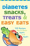 Diabetes Snacks Treats & Easy Eats 130 Recipes Youll Make Again & Again