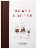 Craft Coffee A Manual Brewing a Better Cup at Home