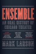 Ensemble An Oral History of Chicago Theater