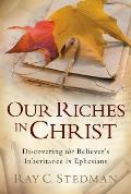 Our Riches in Christ Discovering the Believers Inheritance in Ephesians