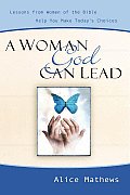 Woman God Can Lead Lessons from Women of the Bible Help You Make Todays Choices