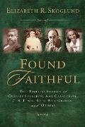 Found Faithful The Timeless Stories of Charles Spurgeon Amy Carmichael C S Lewis Ruth Bell Graham & Others