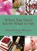 When You Dont Know What to Say Words of Caring for All Occasions 2nd Edition