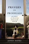 Prayers for Prodigals 90 Days of Prayer for Your Child 90 Days of Prayer for Your Child