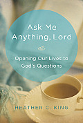 Ask Me Anything Lord Opening Our Lives to Gods Questions