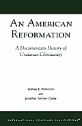 An American Reformation: A Documentary History of Unitarian Christianity