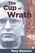 Cup of Wrath A Novel Based on Dietrich Bonhoeffers Resistance to Hitler