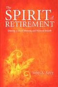 The Spirit of Retirement: Creating a Life of Meaning and Personal Growth