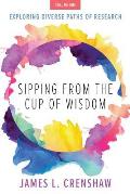 Sipping from the Cup of Wisdom, Volume One: Exploring Diverse Paths of Research