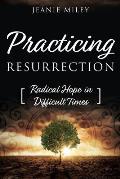 Practicing Resurrection: Radical Hope In Difficult Times