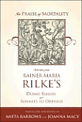 In Praise of Mortality Selections from Rainer Maria Rilkes Duino Elegies & Sonnets to Orpheus