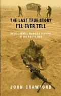 Last True Story Ill Ever Tell An Accidental Soldiers Account of the War in Iraq