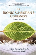 The Ironic Christian's Companion: The Ironic Christian's Companion: Finding the Marks of God's Grace in the World