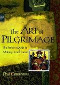 Art of Pilgrimage A Seekers Guide to Making Travel Sacred