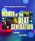 Women of the Beat Generation The Writers Artists & Muses at the Heart of a Revolution