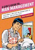 A Girl's Guide To... Man Management: Every Woman's Guide to Getting Her Man Where She Wants Him...and Keeping Him There