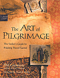 Art of Pilgrimage The Seekers Guide to Making Travel Sacred