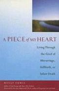Piece of My Heart Living Through the Grief of Miscarriage Stillbirth or Infant Death