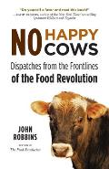 No Happy Cows Dispatches from the Frontlines of the Food Revolution