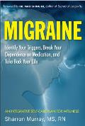 Migraine: Identify Your Triggers, Break Your Dependence on Medication, Take Back Your Life: A Self-Care Plan (Headache Relief)