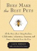 Bees Make the Best Pets: All the Buzz about Being Resilient, Collaborative, Industrious, Generous, and Sweet-Straight from the Hive (Beekeeping