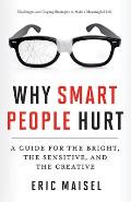 Why Smart People Hurt A Guide for the Bright the Sensitive & the Creative