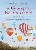 The Courage to Be Yourself: A Woman's Guide to Emotional Strength and Self-Esteem (Book for Women)