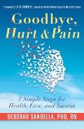 Goodbye Hurt & Pain 7 Simple Steps for Health Love & Success