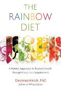 The Rainbow Diet: A Holistic Approach to Radiant Health Through Foods and Supplements (Eat the Rainbow for Healthy Foods)