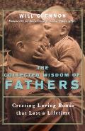 The Collected Wisdom of Fathers: Creating Loving Bonds That Last a Lifetime