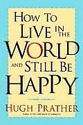 How to Live in the World & Still Be Happy