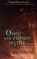 Once & Future Myths The Power of Ancient Stories in Our Lives