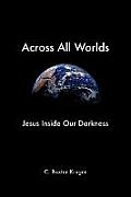 Across All Worlds: Jesus Inside Our Darkness