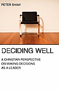Deciding Well: A Christian Perspective on Making Decisions as a Leader