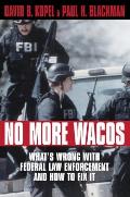 No More Wacos Whats Wrong with Federal Law Enforcement & How to Fix It