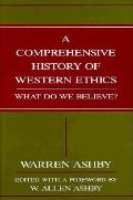 Comprehensive History of Western Ethics What Do We Believe