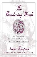 The Wandering Womb: A Cultural History of Outrageous Beliefs About Women