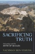 Sacrificing Truth: Archaeology and the Myth of Masada