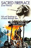 Sacred Fireplace Oceti Wakan Life & Teachings of a Lakota Medicine Man