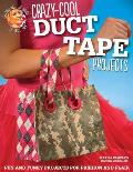 Crazy Cool Duct Tape Projects Fun & Funky Projects for Fashion & Flair