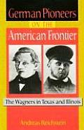 German Pioneers on the American Frontier The Wagners in Texas & Illinois