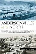 Andersonvilles of the North The Myths & Realities of Northern Treatment of Civil War Confederate Prisoners