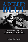 Deeper Blue The Life & Music of Townes Van Zandt