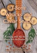 T-Bone Whacks and Caviar Snacks, Volume 5: Cooking with Two Texans in Siberia and the Russian Far East